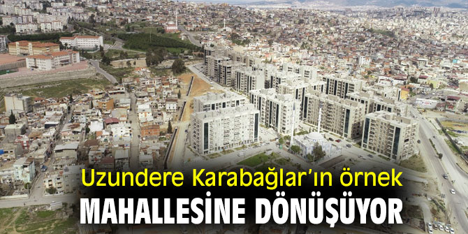 Uzundere Karabağlar’ın örnek mahallesine dönüşüyor