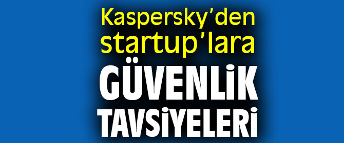 Kaspersky’den startup’lara güvenlik tavsiyeleri 