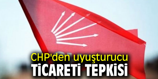 CHP'den uyuşturucu ticareti tepkisi