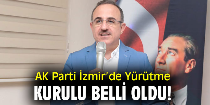 AK Parti İzmir’de Yürütme Kurulu belli oldu!