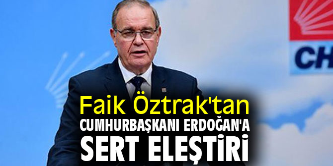 Faik Öztrak'tan Cumhurbaşkanı Erdoğan'a sert eleştiri