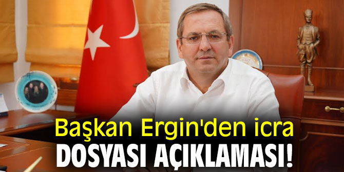 Başkan Ergin'den icra dosyası açıklaması!