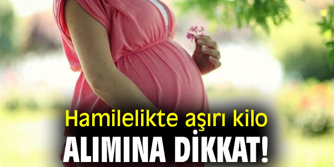 Hamilelikte aşırı kilo alımına dikkat!