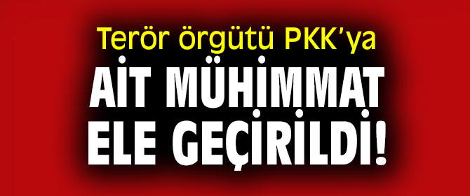 Terör örgütü PKK’ya ait mühimmat ele geçirildi!