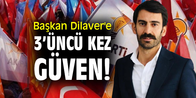 BAŞKAN DİLAVER’E 3’ÜNCÜ KEZ GÜVEN!