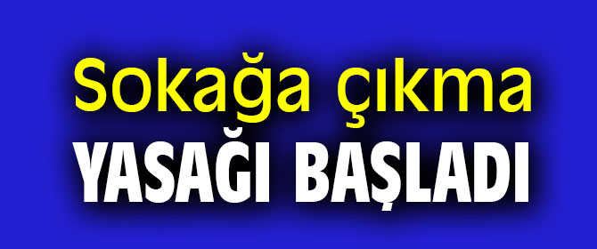 11 Mart sokağa çıkma yasağı başladı