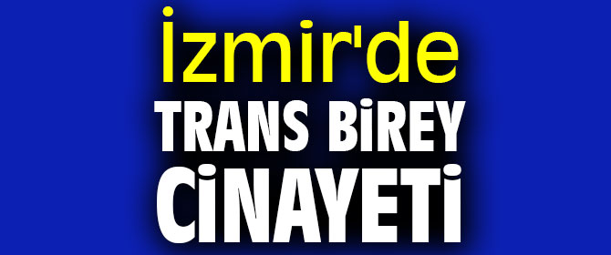 İzmir'de trans birey cinayeti