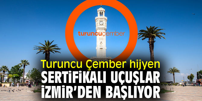 Turuncu Çember hijyen sertifikalı uçuşlar İzmir’den başlıyor