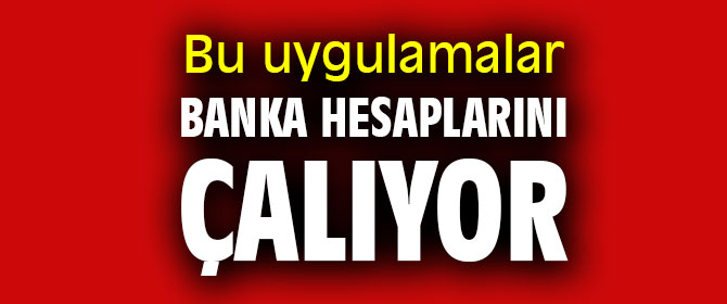 Bu uygulamalar banka hesaplarını çalıyor