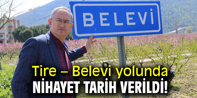 Tire – Belevi yolunda nihayet tarih verildi!