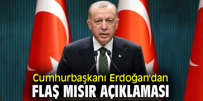 Cumhurbaşkanı Erdoğan'dan flaş Mısır açıklaması