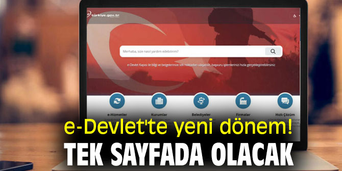 e-Devlet'te yeni dönem! Tek sayfada olacak