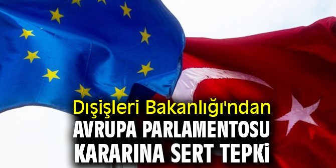 Dışişleri Bakanlığı'ndan Avrupa Parlamentosu kararına sert tepki