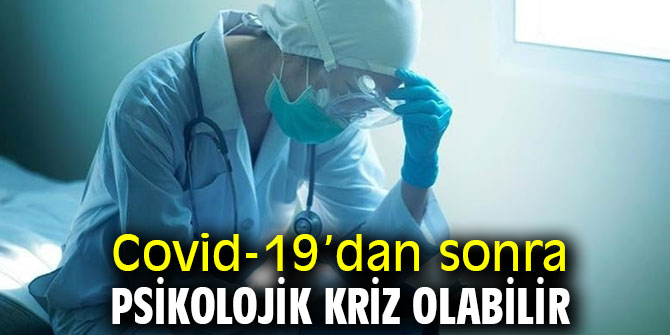 Covid-19’dan sonra psikolojik kriz olabilir