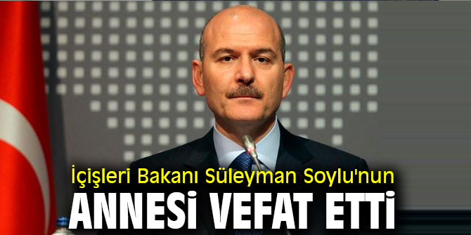 Bakan Soylu'nun annesi vefat etti