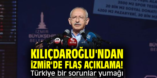 Kılıçdaroğlu'ndan İzmir'de flaş açıklama!  Türkiye bir sorunlar yumağı