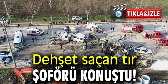 Dehşet saçan tır şoförü konuştu! Engel olamadım