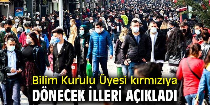 Bilim Kurulu Üyesi kırmızıya dönecek illeri açıkladı