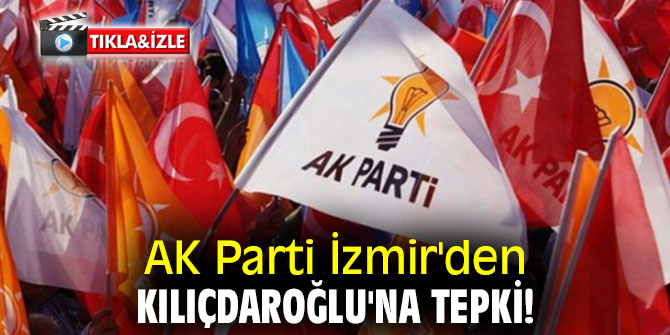 AK Parti İzmir'den Kılıçdaroğlu'na tepki!