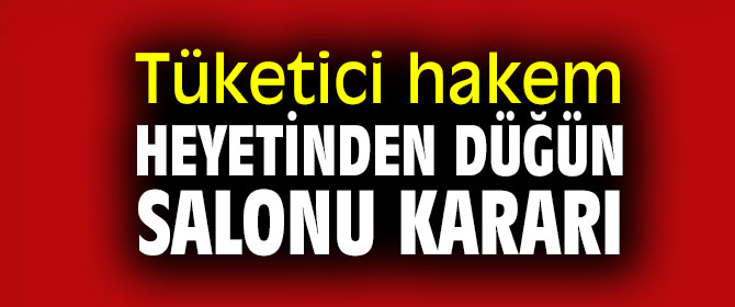 Tüketici hakem heyetinden düğün salonu kararı