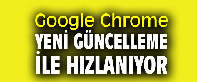 Google Chrome hızlanıyor!