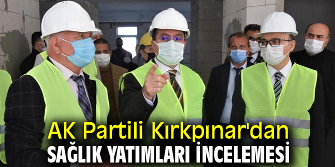 AK Partili Kırkpınar'dan sağlık yatımları incelemesi