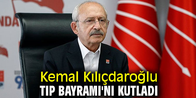 Kemal Kılıçdaroğlu 14 Mart Tıp Bayramı'nı kutladı