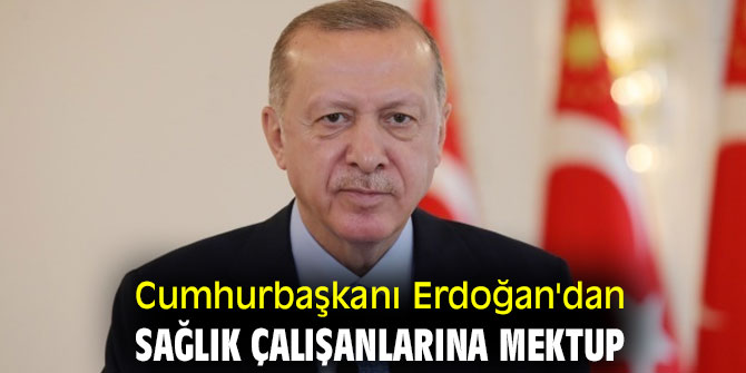 Cumhurbaşkanı Recep Tayyip Erdoğan'dan sağlık çalışanlarına mektup