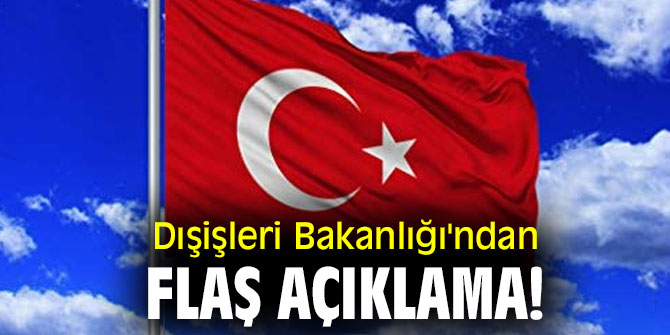 Dışişleri Bakanlığı'ndan flaş açıklama!