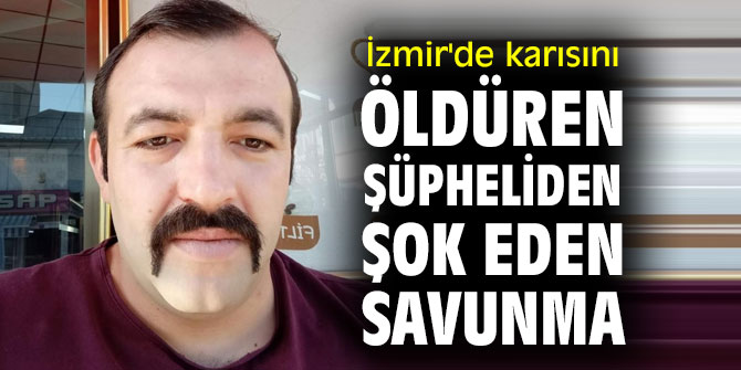 Karısını öldüren şüpheliden şok eden savunma
