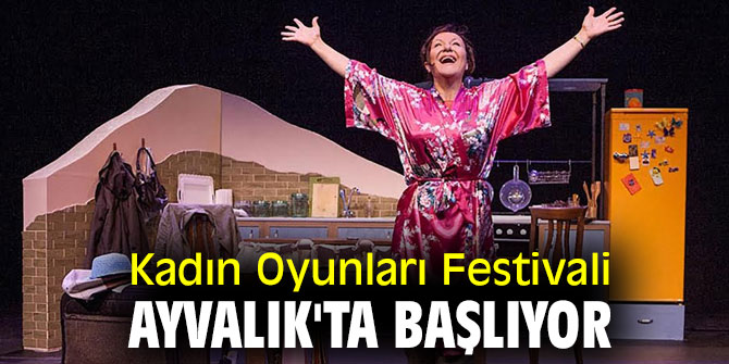 Kadın Oyunları Festivali Ayvalık'ta başlıyor!