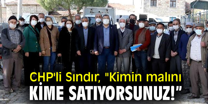CHP'li Sındır, "Kimin malını kime satıyorsunuz!”