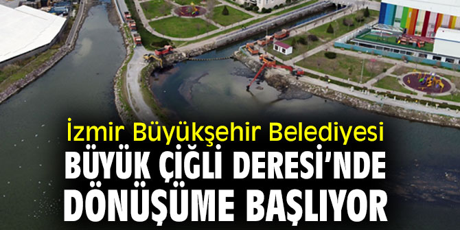İzmir Büyükşehir Belediyesi Büyük Çiğli Deresi’nde dönüşüme başlıyor