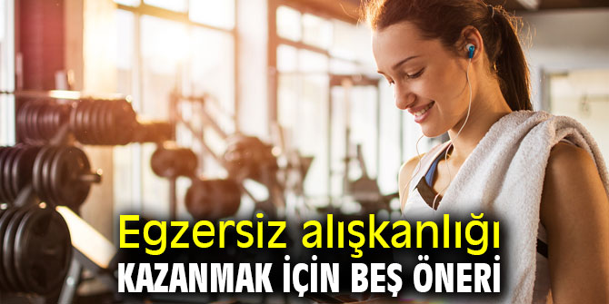 Uzmanından egzersiz alışkanlığı kazanmak için beş öneri