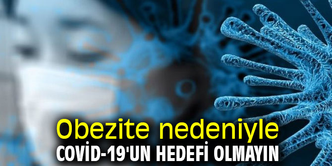 Dikkat! Obezite nedeniyle Covid-19'un hedefi olmayın