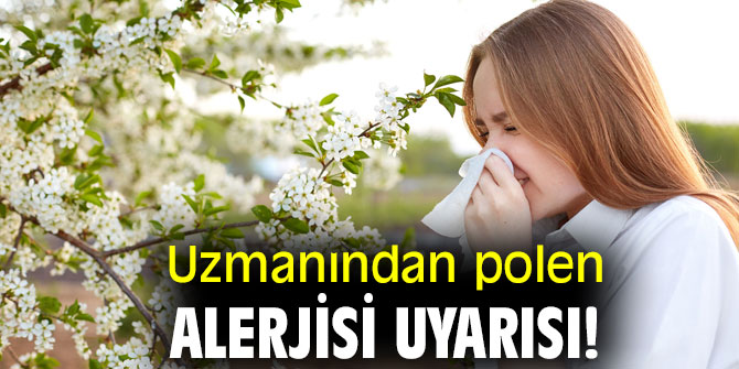 Uzmanından polen alerjisi uyarısı!