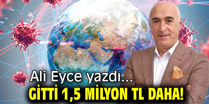 GİTTİ 1,5 MİLYON TL DAHA!