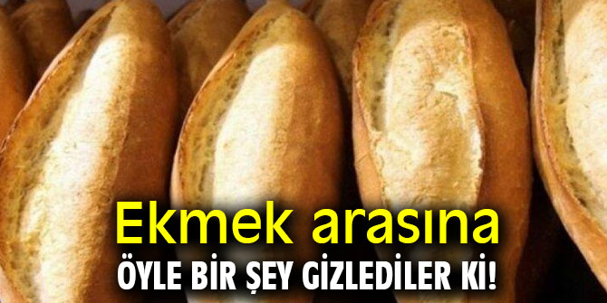 Ekmek arasına öyle bir şey gizlediler ki!