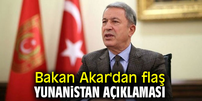 Bakan Akar'dan flaş Yunanistan açıklaması
