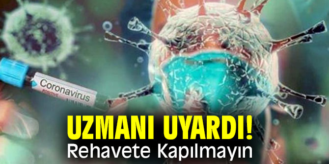 Uzmanından koronavirüs uyarısı! Rehavete Kapılmayın!