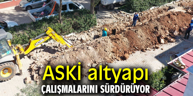 ASKİ altyapı çalışmalarını sürdürüyor