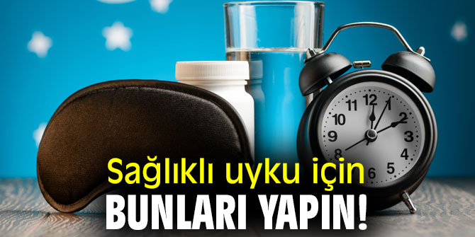 Sağlıklı uyku için bunları yapın!