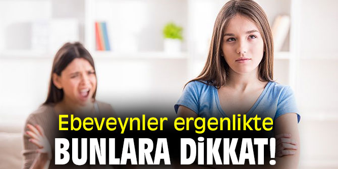 Ebeveynler ergenlikte bunlara dikkat!