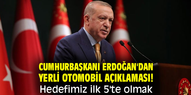Cumhurbaşkanı Erdoğan'dan yerli otomobil açıklaması! Hedefimiz ilk 5'te olmak