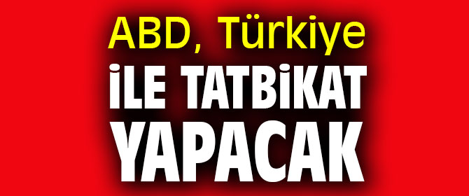 ABD'den Türkiye ile ortak tatbikat!