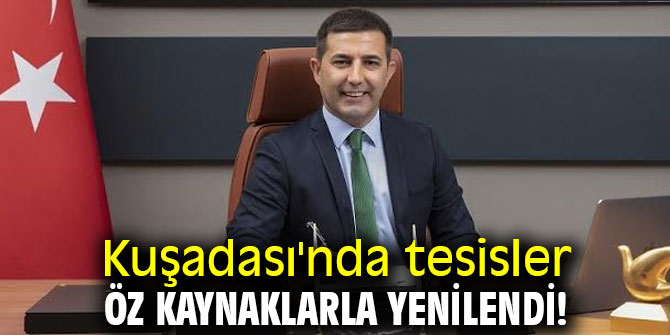 Kuşadası'nda tesisler öz kaynaklarla yenilendi!