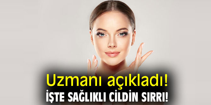 Uzmanı açıkladı! İşte sağlıklı cildin sırrı!