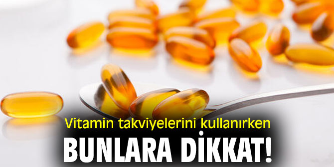 Vitamin takviyelerini kullanırken bunlara dikkat!