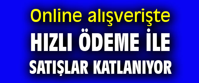 Online alışverişte hızlı ödeme ile satışlar katlanıyor