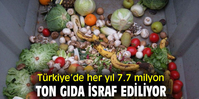 Türkiye’de her yıl 7.7 milyon ton gıda israf ediliyor